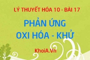 Phản ứng Oxi hóa - khử là gì? Cách cân bằng phản ứng Oxi hóa - khử - Hóa 10 bài 17